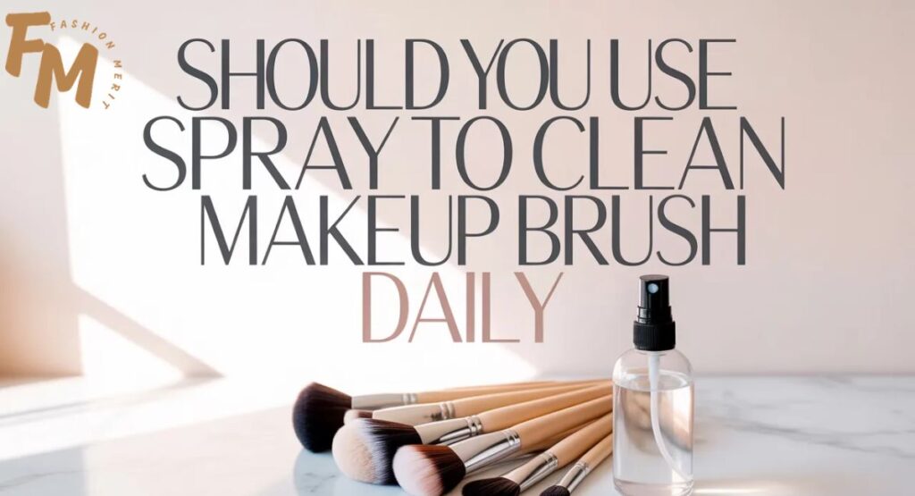 Should you use spray to clean makeup brush daily while maintaining makeup brush hygiene and healthy skin